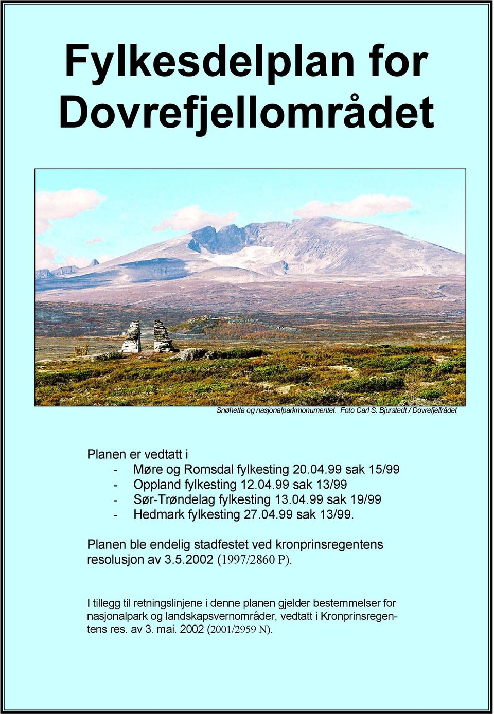 04.99 sak 19/99 - Hedmark fylkesting 27.04.99 sak 13/99. Planen ble endelig stadfestet ved kronprinsregentens resolusjon av 3.5.