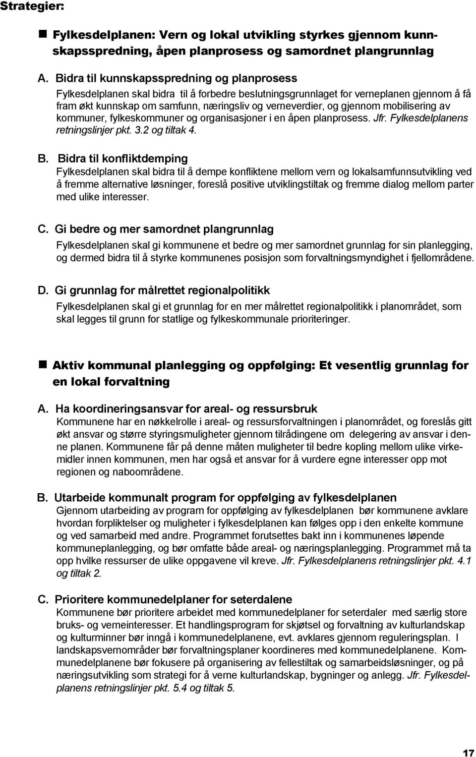 gjennom mobilisering av kommuner, fylkeskommuner og organisasjoner i en åpen planprosess. Jfr. Fylkesdelplanens retningslinjer pkt. 3.2 og tiltak 4. B.