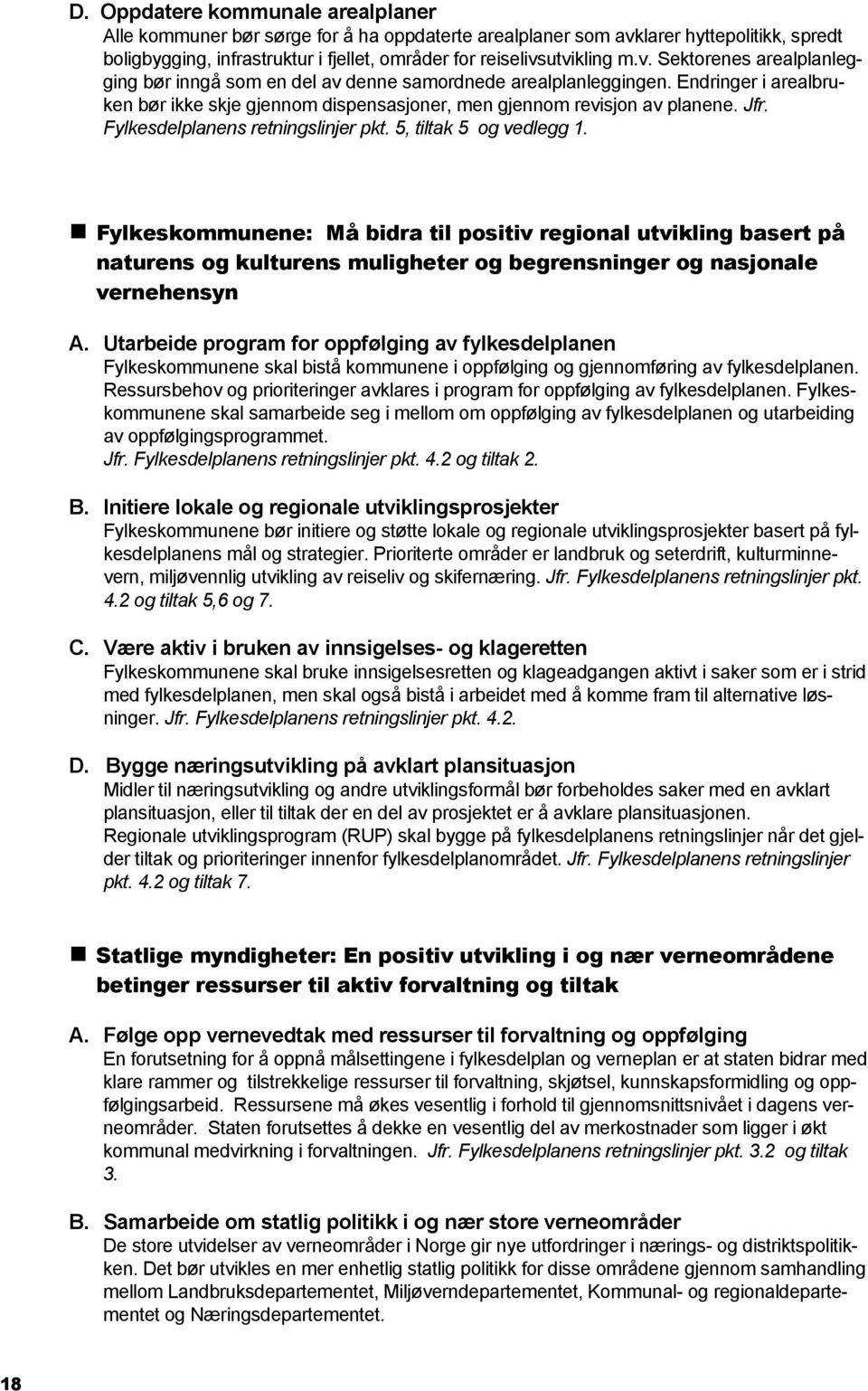 Fylkeskommunene: Må bidra til positiv regional utvikling basert på naturens og kulturens muligheter og begrensninger og nasjonale vernehensyn A.