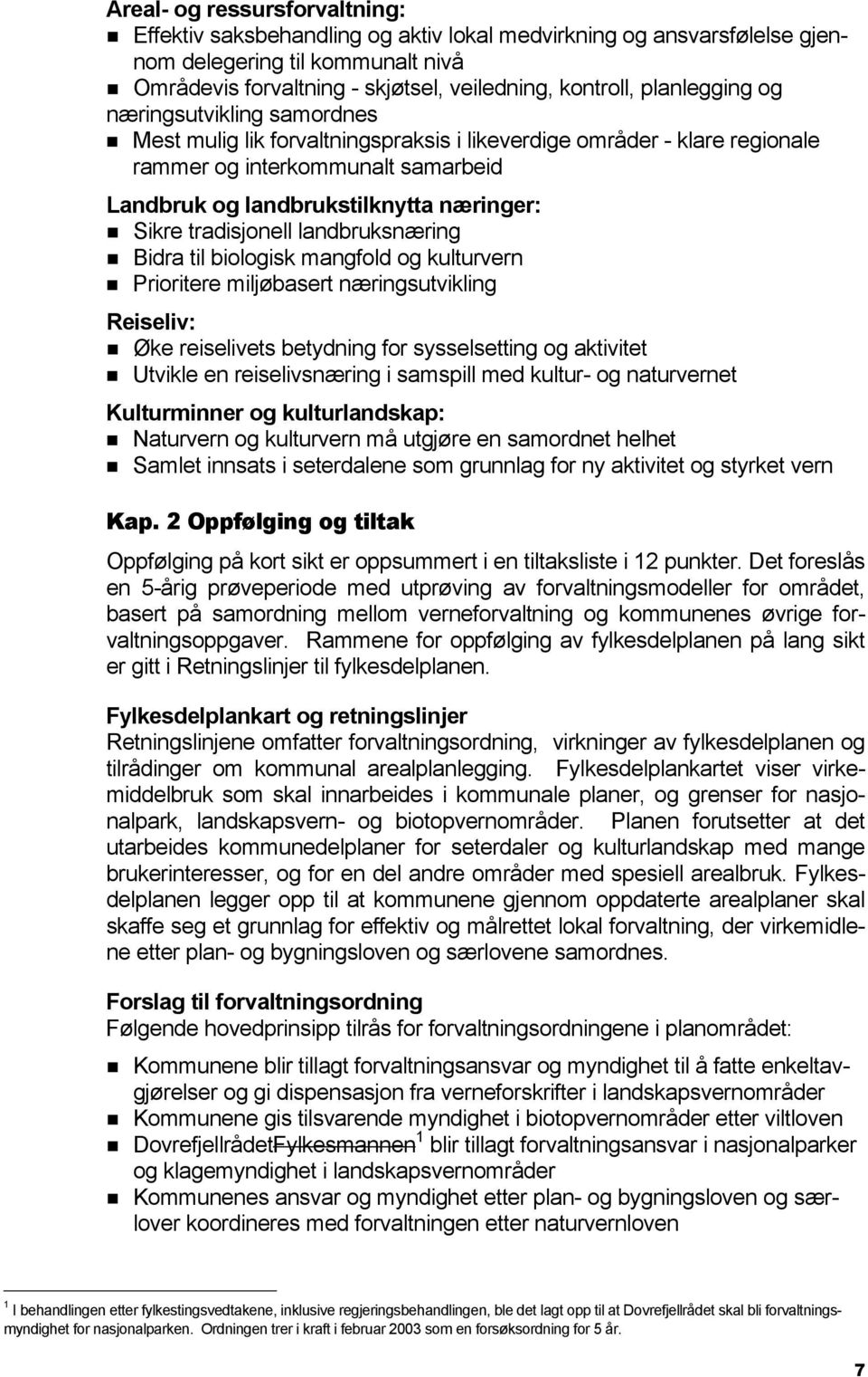 tradisjonell landbruksnæring Bidra til biologisk mangfold og kulturvern Prioritere miljøbasert næringsutvikling Reiseliv: Øke reiselivets betydning for sysselsetting og aktivitet Utvikle en