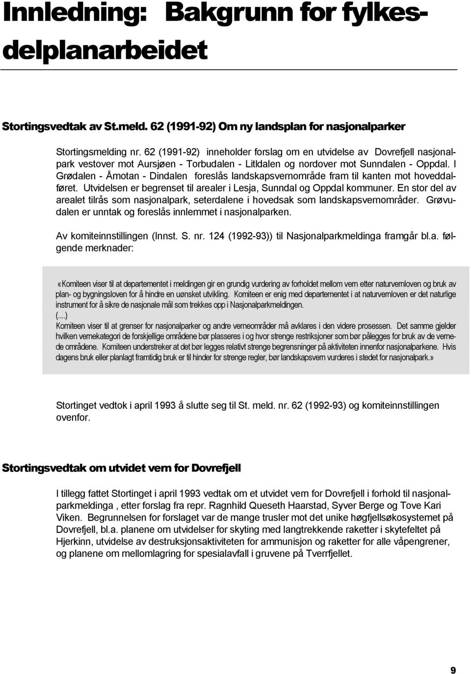 I Grødalen - Åmotan - Dindalen foreslås landskapsvernområde fram til kanten mot hoveddalføret. Utvidelsen er begrenset til arealer i Lesja, Sunndal og Oppdal kommuner.