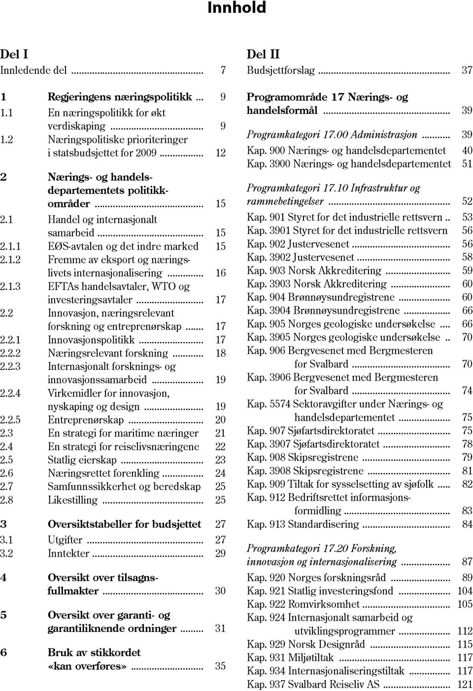 .. 17 2.2 Innovasjon, næringsrelevant forskning og entreprenørskap... 17 2.2.1 Innovasjonspolitikk... 17 2.2.2 Næringsrelevant forskning... 18 2.2.3 Internasjonalt forsknings- og innovasjonssamarbeid.