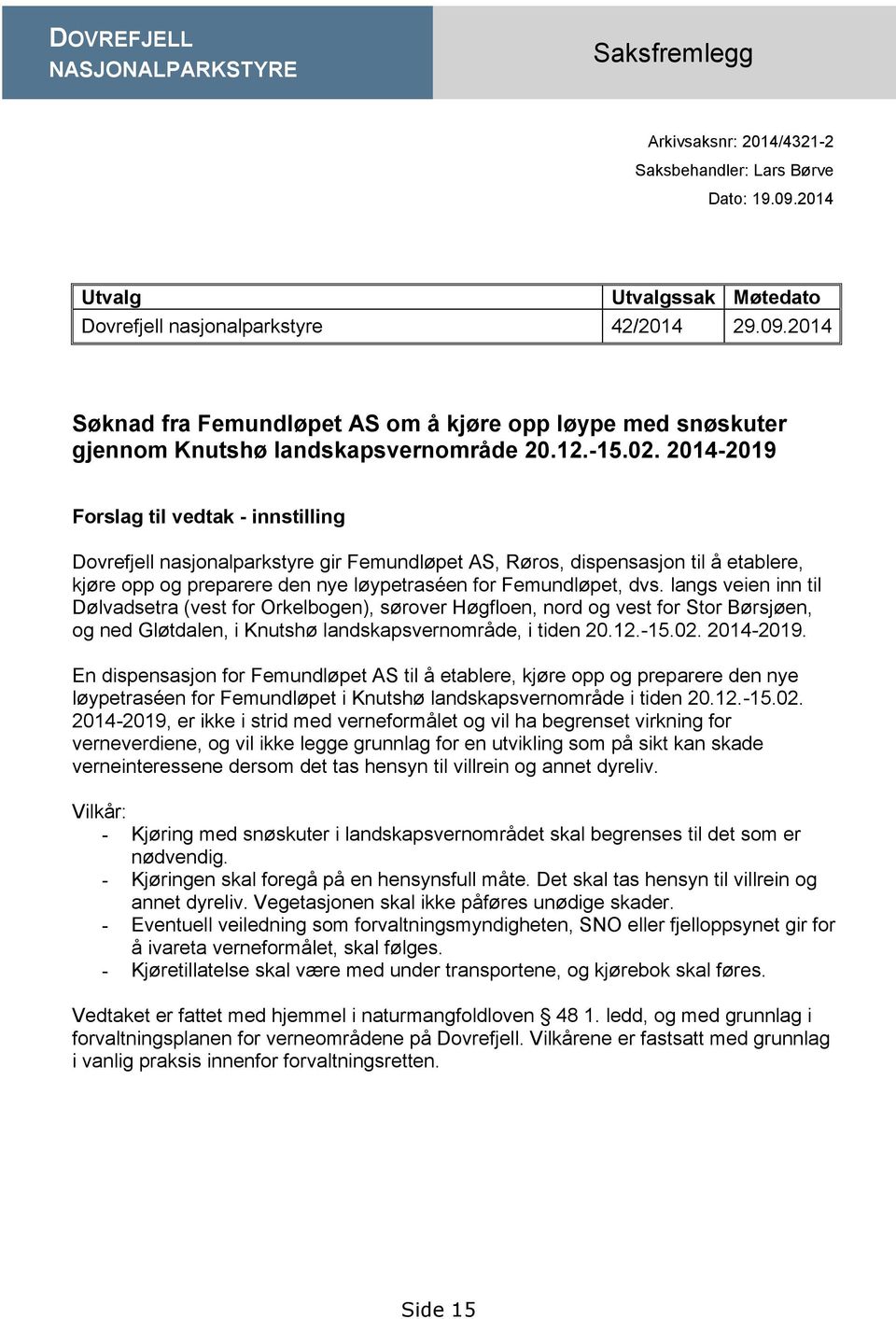 2014-2019 Forslag til vedtak - innstilling Dovrefjell nasjonalparkstyre gir Femundløpet AS, Røros, dispensasjon til å etablere, kjøre opp og preparere den nye løypetraséen for Femundløpet, dvs.