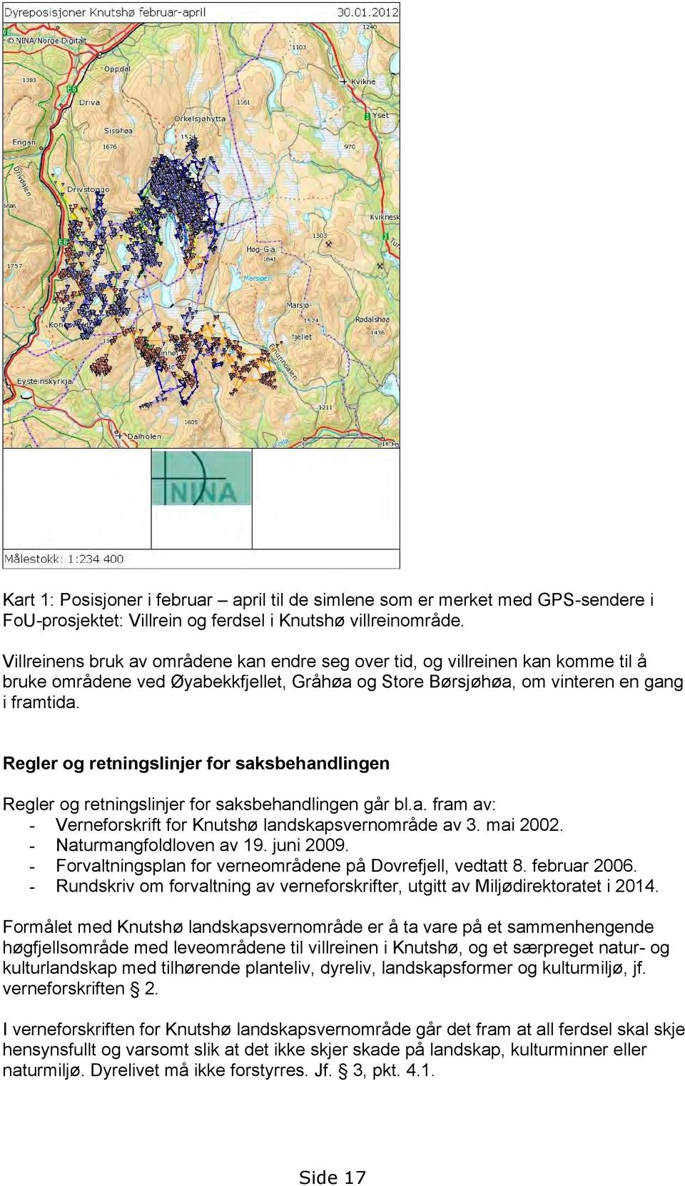 Regler og retningslinjer for saksbehandlingen Regler og retningslinjer for saksbehandlingen går bl.a. fram av: - Verneforskrift for Knutshø landskapsvernområde av 3. mai 2002.