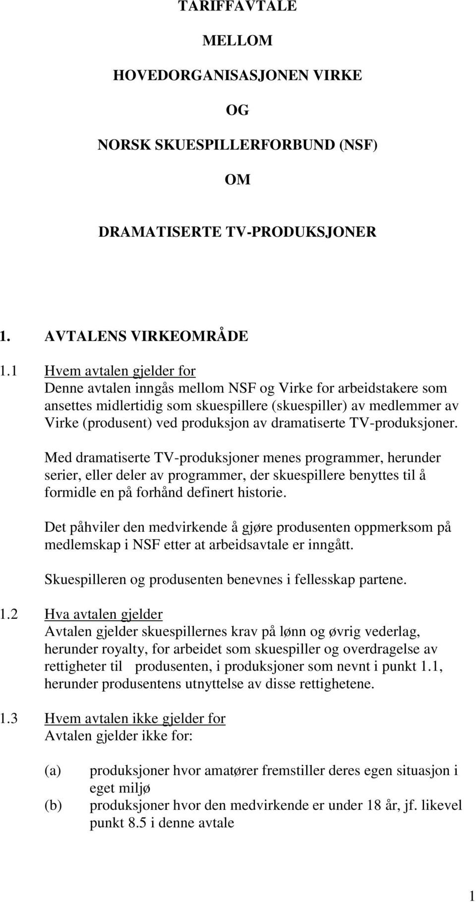 dramatiserte TV-produksjoner. Med dramatiserte TV-produksjoner menes programmer, herunder serier, eller deler av programmer, der skuespillere benyttes til å formidle en på forhånd definert historie.