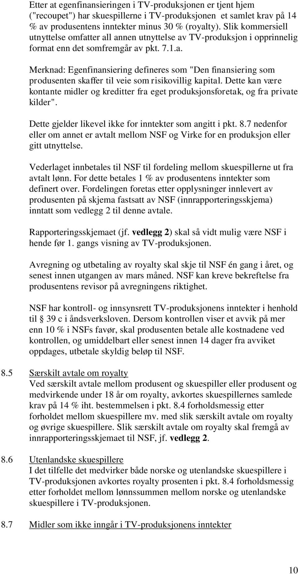 Dette kan være kontante midler og kreditter fra eget produksjonsforetak, og fra private kilder". Dette gjelder likevel ikke for inntekter som angitt i pkt. 8.