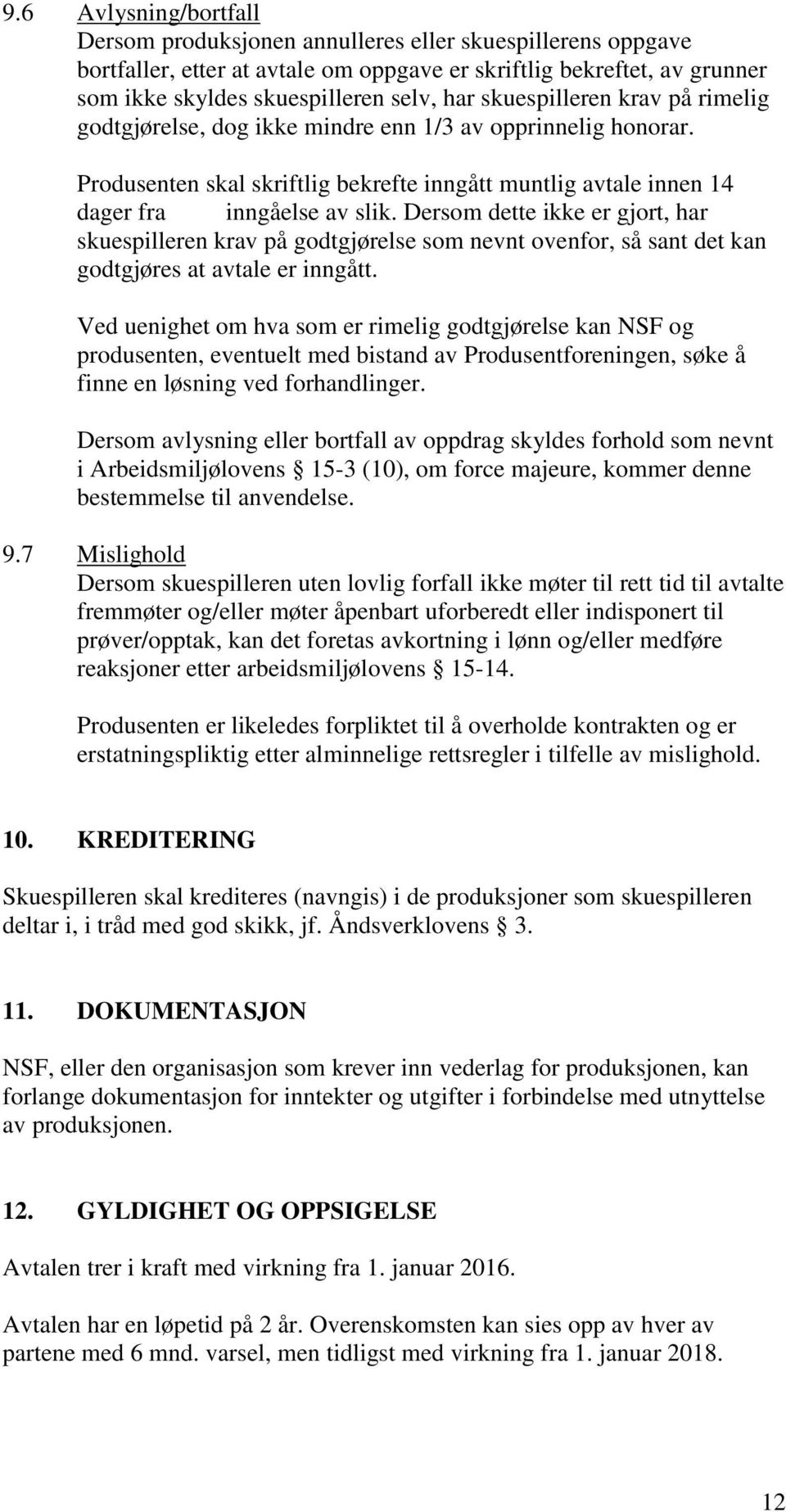 Dersom dette ikke er gjort, har skuespilleren krav på godtgjørelse som nevnt ovenfor, så sant det kan godtgjøres at avtale er inngått.