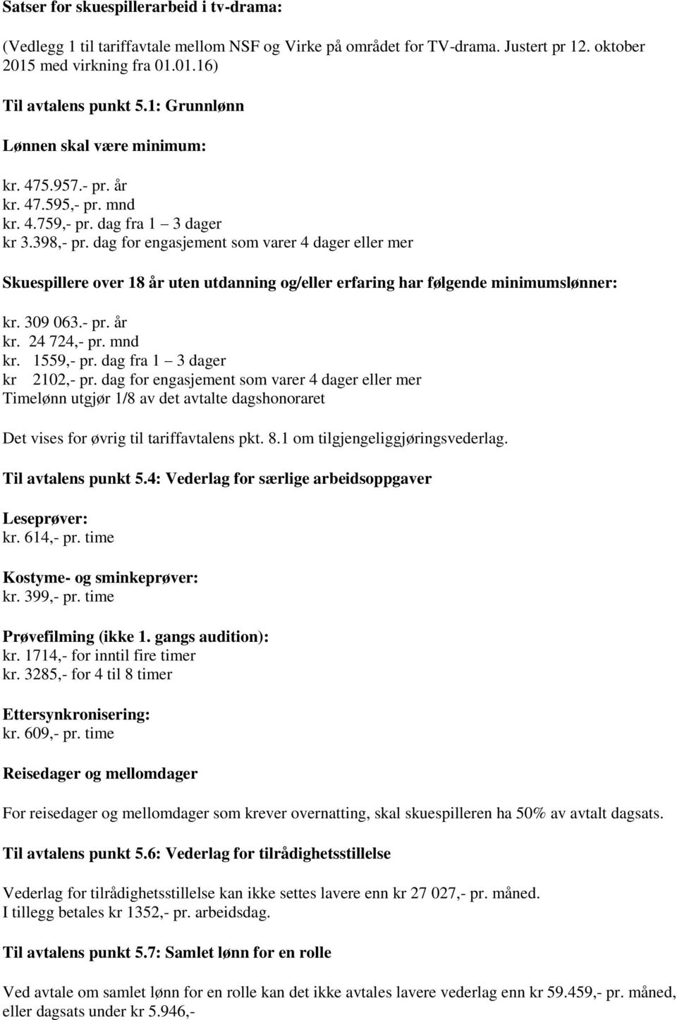 dag for engasjement som varer 4 dager eller mer Skuespillere over 18 år uten utdanning og/eller erfaring har følgende minimumslønner: kr. 309 063.- pr. år kr. 24 724,- pr. mnd kr. 1559,- pr.