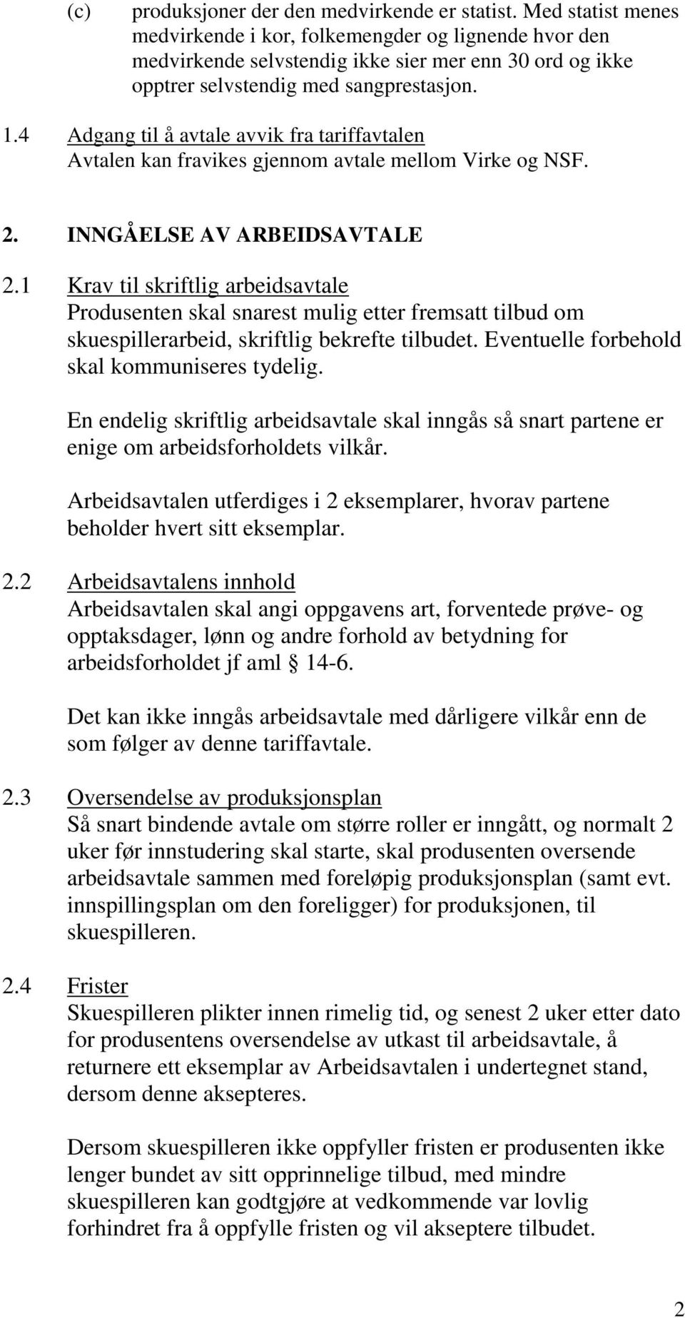 4 Adgang til å avtale avvik fra tariffavtalen Avtalen kan fravikes gjennom avtale mellom Virke og NSF. 2. INNGÅELSE AV ARBEIDSAVTALE 2.