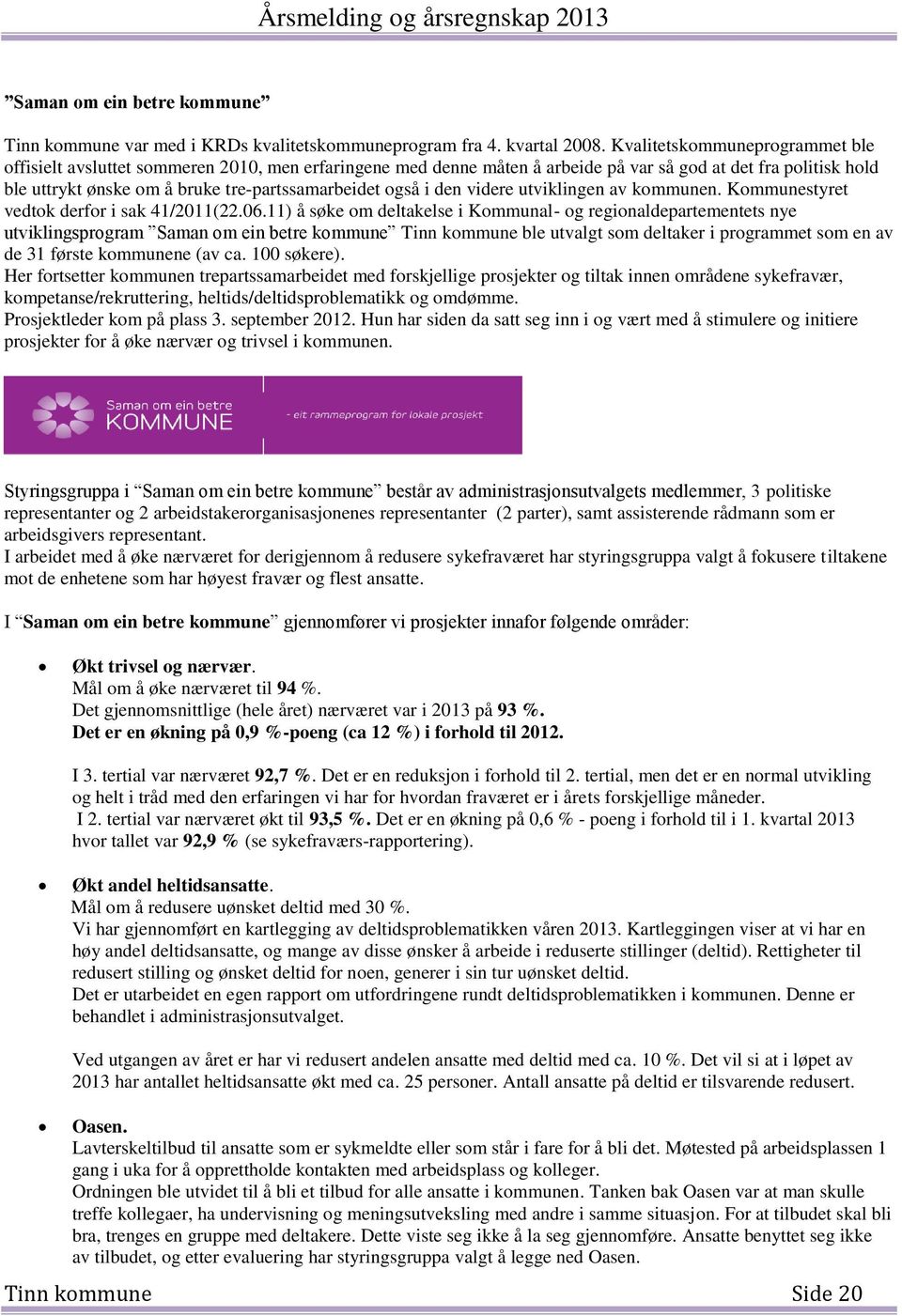 også i den videre utviklingen av kommunen. Kommunestyret vedtok derfor i sak 41/2011(22.06.