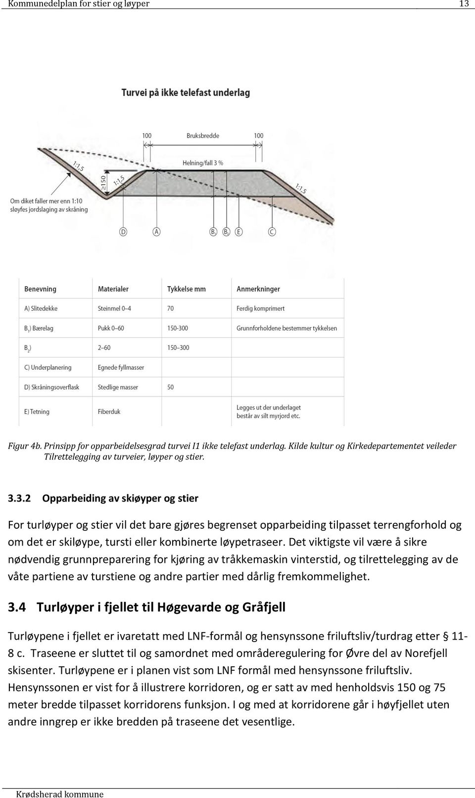 3.2 Opparbeiding av skiøyper og stier For turløyper og stier vil det bare gjøres begrenset opparbeiding tilpasset terrengforhold og om det er skiløype, tursti eller kombinerte løypetraseer.