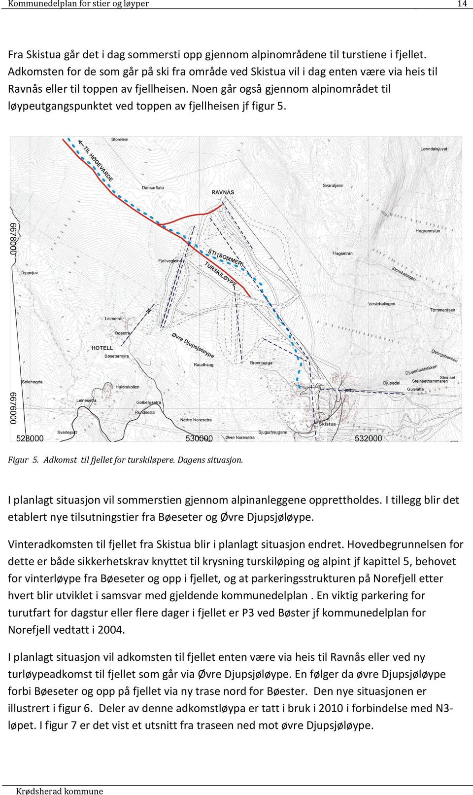 Noen går også gjennom alpinområdet til løypeutgangspunktet ved toppen av fjellheisen jf figur 5. Figur 5. Adkomst til fjellet for turskiløpere. Dagens situasjon.