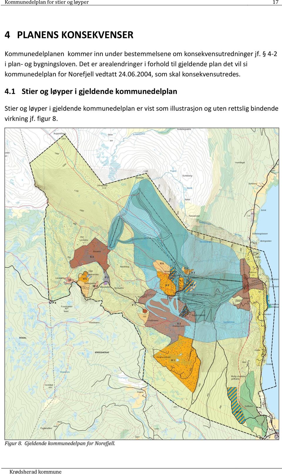 Det er arealendringer i forhold til gjeldende plan det vil si kommunedelplan for Norefjell vedtatt 24.06.