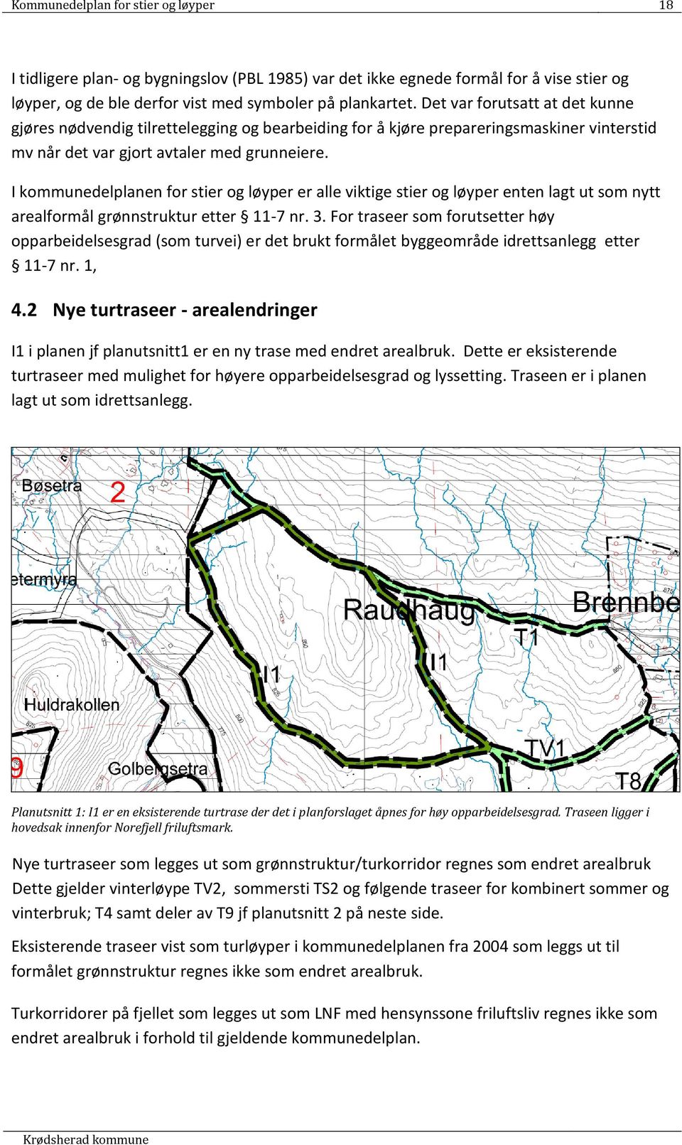 I kommunedelplanen for stier og løyper er alle viktige stier og løyper enten lagt ut som nytt arealformål grønnstruktur etter 11-7 nr. 3.