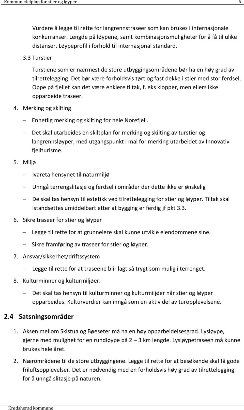 3 Turstier Turstiene som er nærmest de store utbyggingsområdene bør ha en høy grad av tilrettelegging. Det bør være forholdsvis tørt og fast dekke i stier med stor ferdsel.