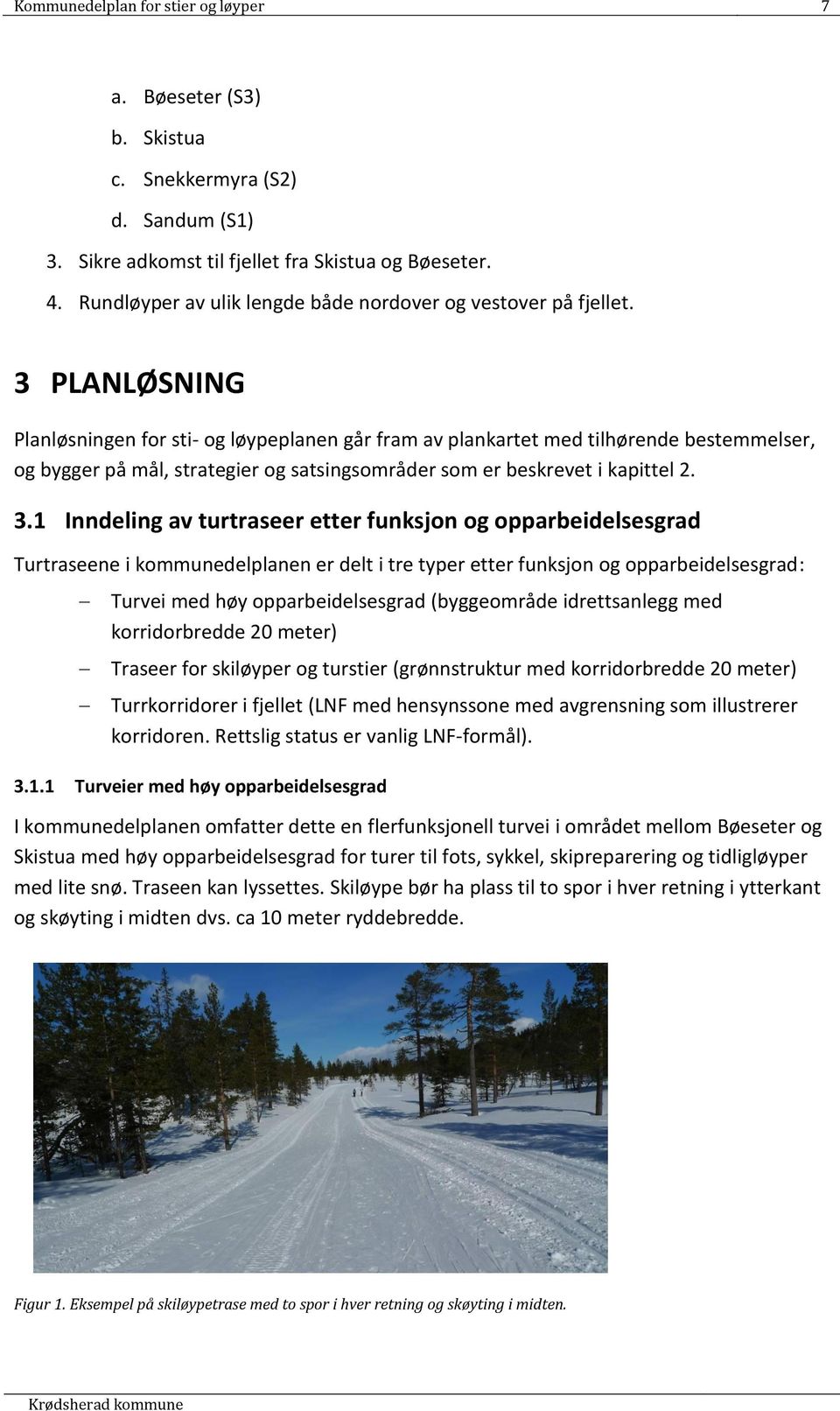 3 PLANLØSNING Planløsningen for sti- og løypeplanen går fram av plankartet med tilhørende bestemmelser, og bygger på mål, strategier og satsingsområder som er beskrevet i kapittel 2. 3.
