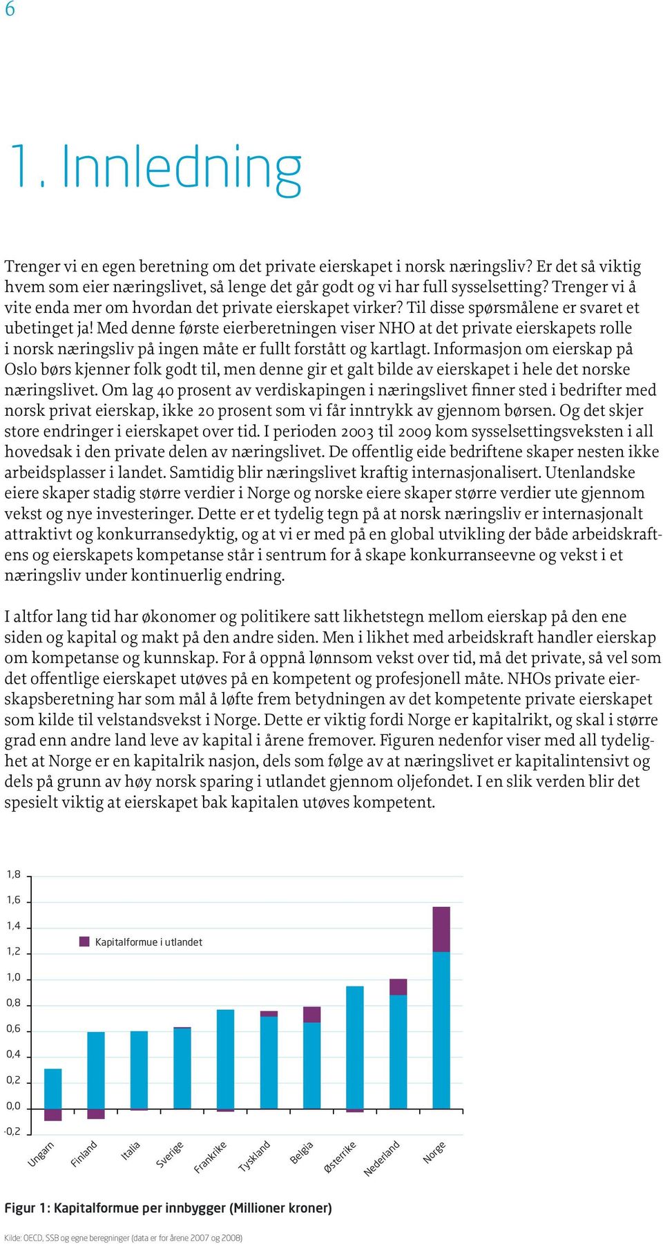 Med denne første eierberetningen viser NHO at det private eierskapets rolle i norsk næringsliv på ingen måte er fullt forstått og kartlagt.