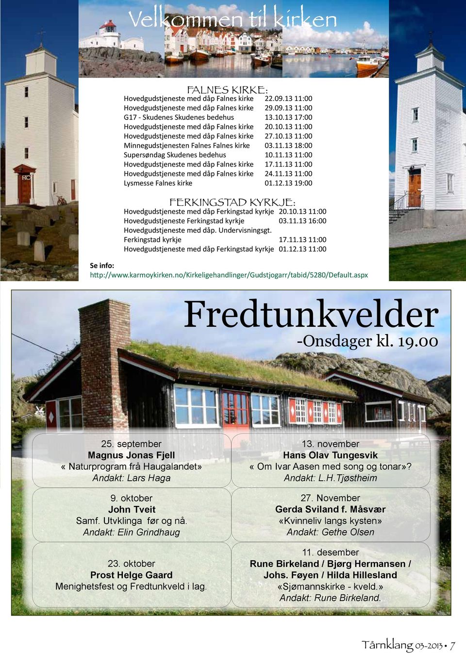 11.13 11:00 Hovedgudstjeneste med dåp Falnes kirke 17.11.13 11:00 Hovedgudstjeneste med dåp Falnes kirke 24.11.13 11:00 Lysmesse Falnes kirke 01.12.