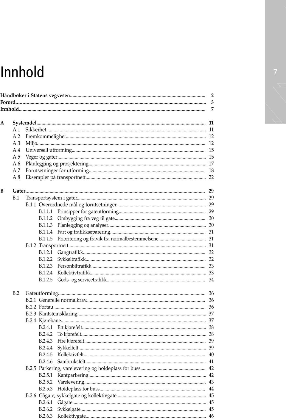 .. 9 B.1.1.1 Prinsipper for gateutforming... 9 B.1.1. Ombygging fra veg til gate... 30 B.1.1.3 Planlegging og analyser... 30 B.1.1.4 Fart og trafikkseparering... 31 B.1.1.5 Prioritering og fravik fra normalbestemmelsene.