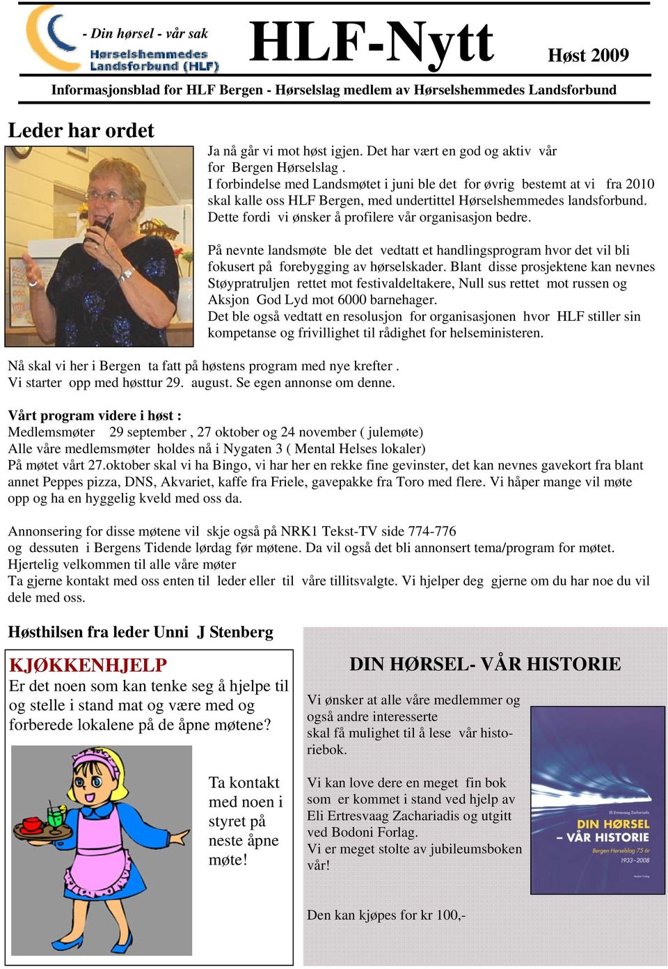 I forbindelse med Landsmøtet i juni ble det for øvrig bestemt at vi fra 2010 skal kalle oss HLF Bergen, med undertittel Hørselshemmedes landsforbund.