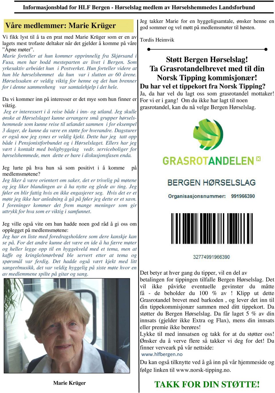 Hun forteller videre at hun ble hørselshemmet da hun var i slutten av 60 årene. Hørselssaken er veldig viktig for henne og det hun brenner for i denne sammenheng var samtalehjelp i det hele.