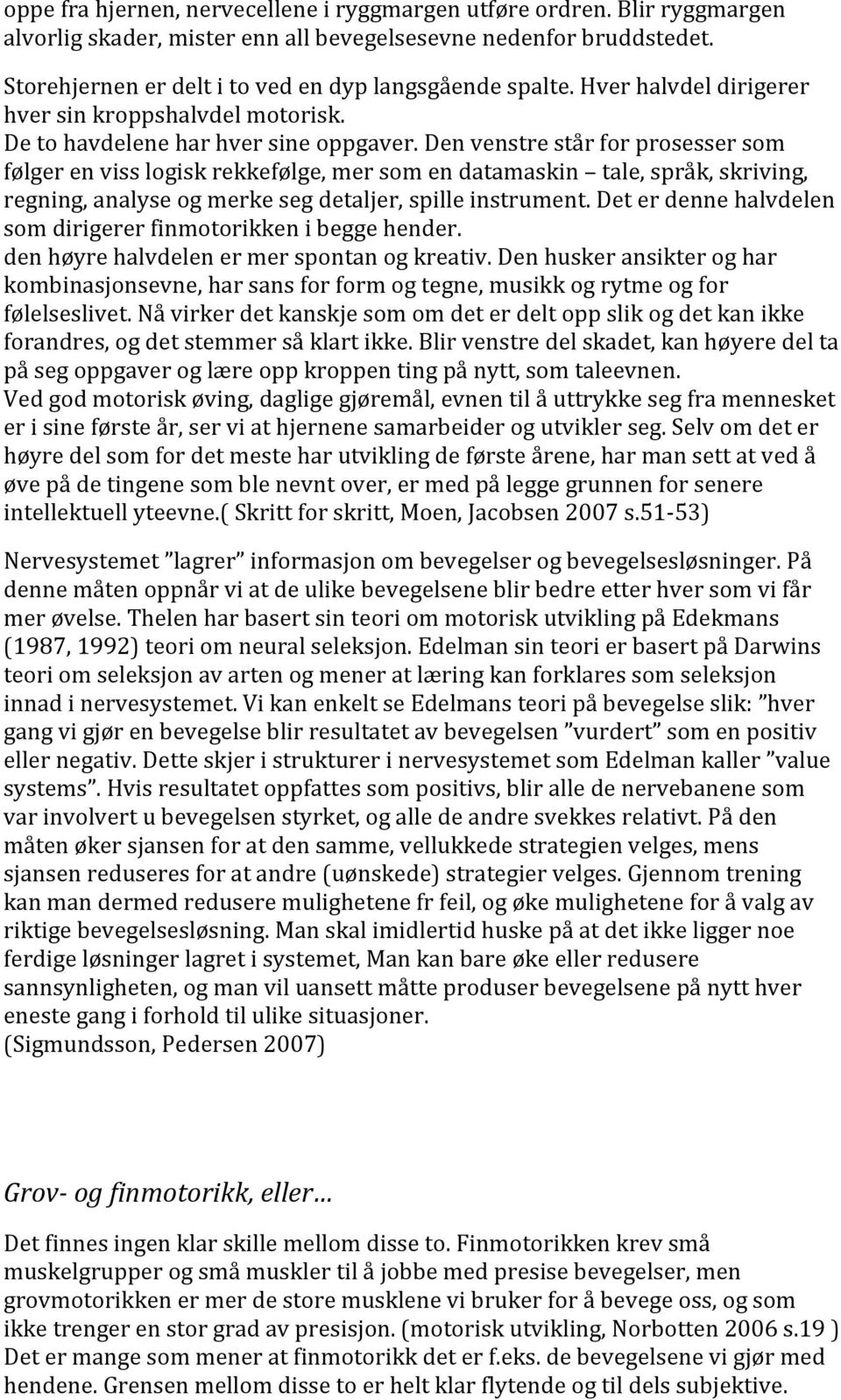 Denvenstrestårforprosessersom følgerenvisslogiskrekkefølge,mersomendatamaskin tale,språk,skriving, regning,analyseogmerkesegdetaljer,spilleinstrument.