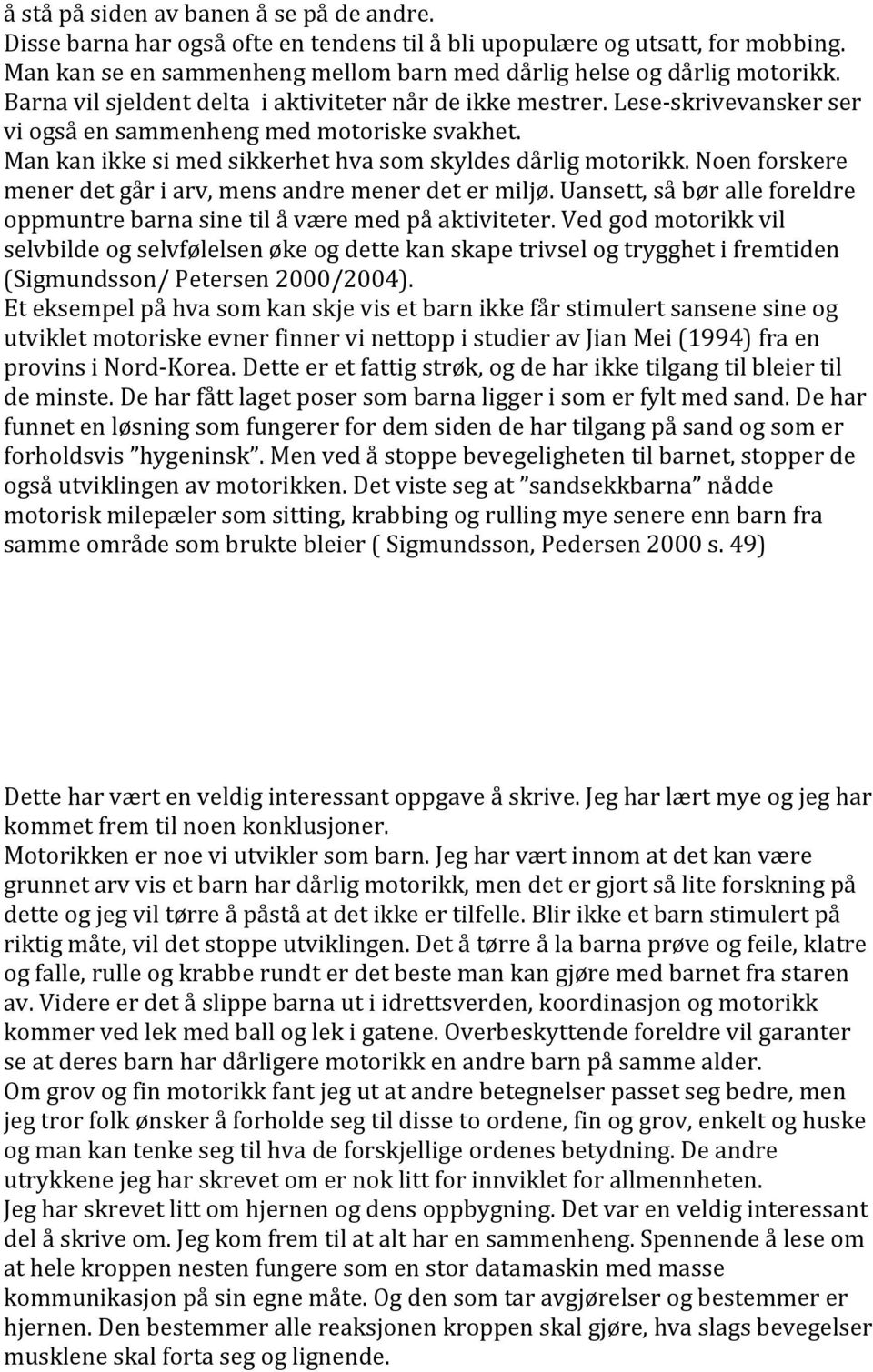 Noenforskere menerdetgåriarv,mensandremenerdetermiljø.uansett,såbøralleforeldre oppmuntrebarnasinetilåværemedpåaktiviteter.