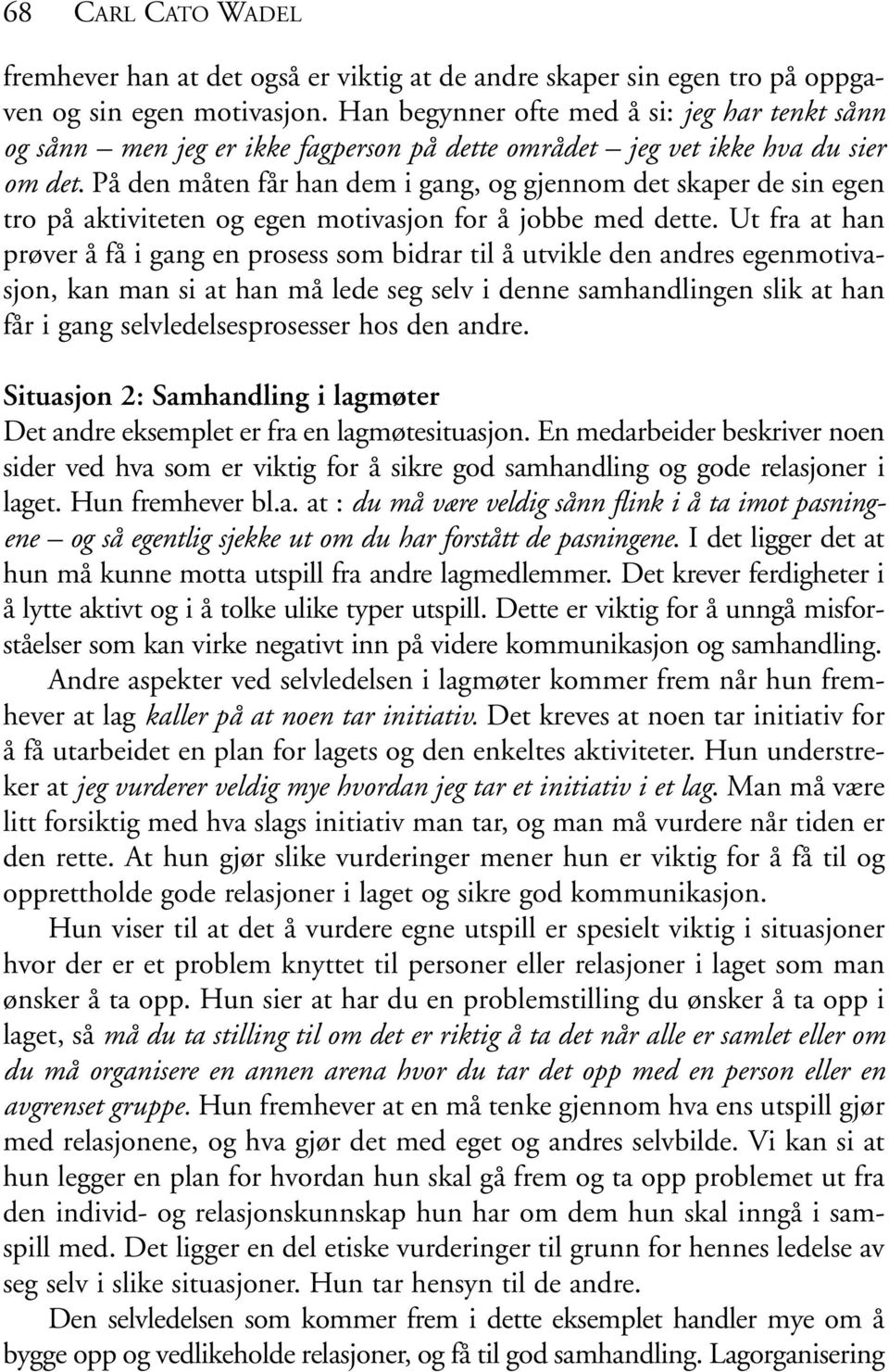 På den måten får han dem i gang, og gjennom det skaper de sin egen tro på aktiviteten og egen motivasjon for å jobbe med dette.