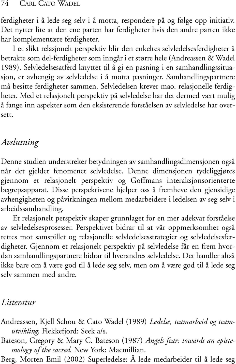 I et slikt relasjonelt perspektiv blir den enkeltes selvledelsesferdigheter å betrakte som del-ferdigheter som inngår i et større hele (Andreassen & Wadel 1989).