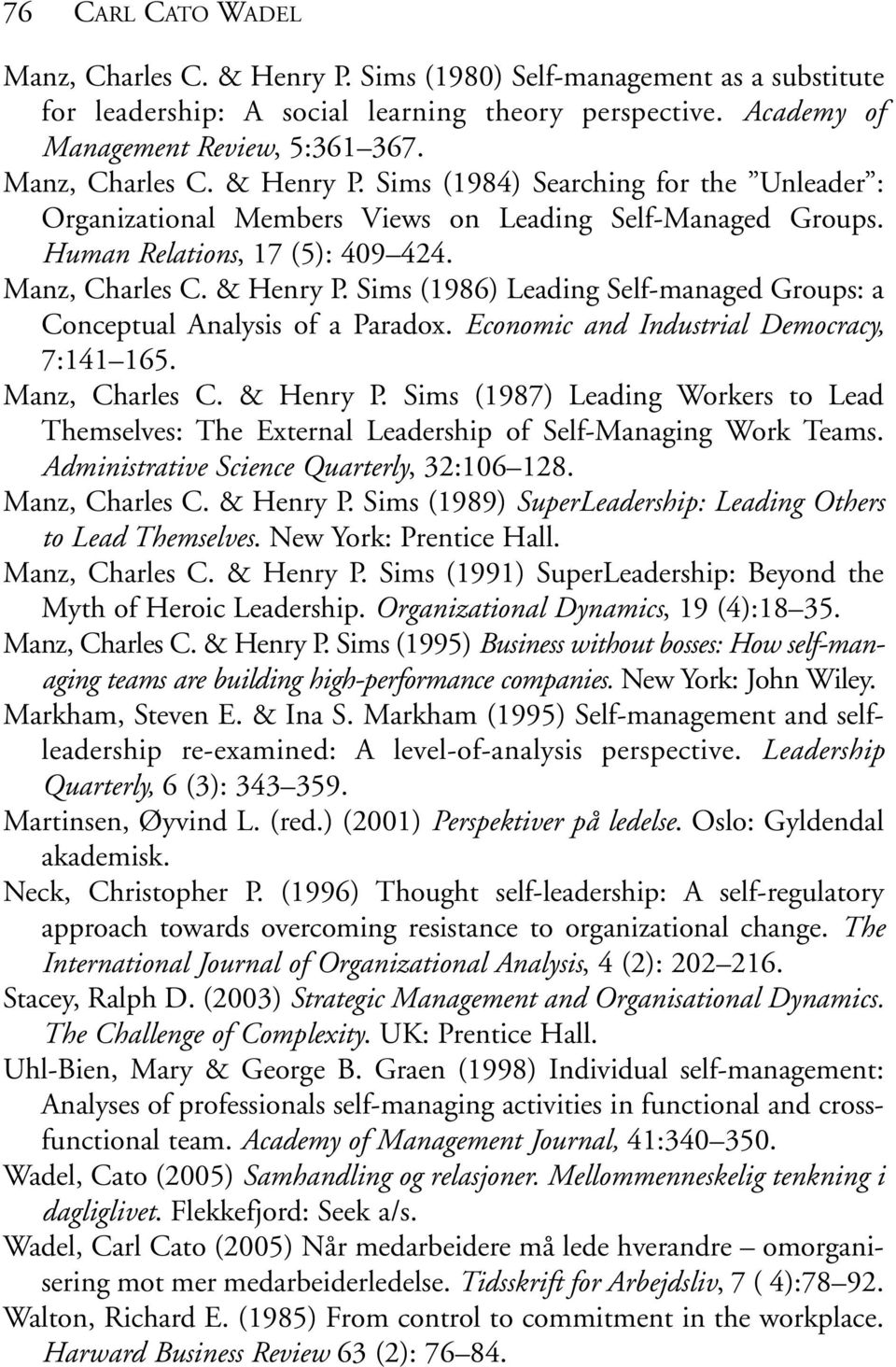 Economic and Industrial Democracy, 7:141 165. Manz, Charles C. & Henry P. Sims (1987) Leading Workers to Lead Themselves: The External Leadership of Self-Managing Work Teams.