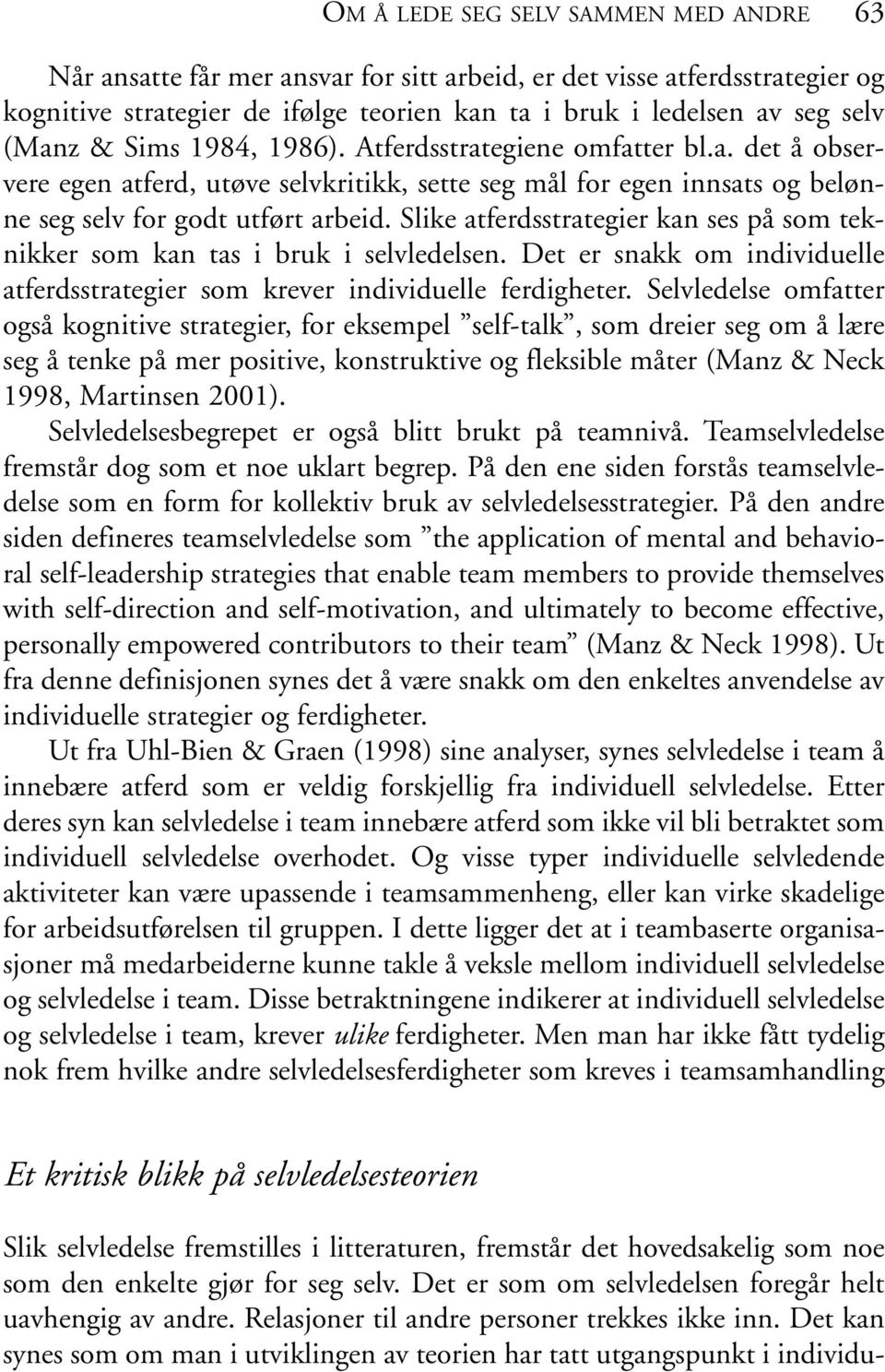 Slike atferdsstrategier kan ses på som teknikker som kan tas i bruk i selvledelsen. Det er snakk om individuelle atferdsstrategier som krever individuelle ferdigheter.