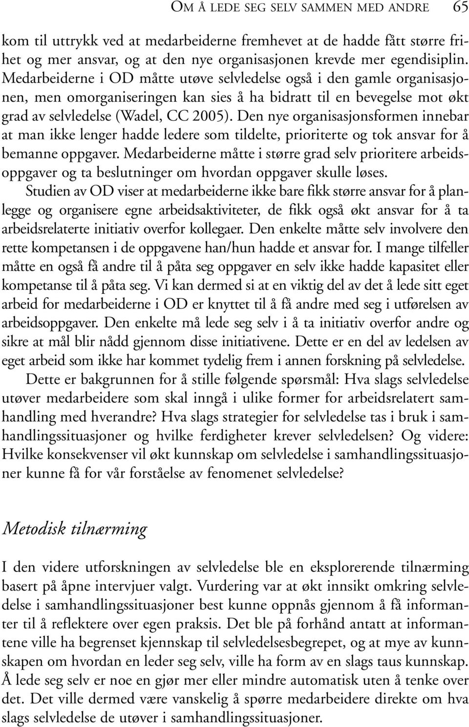 Den nye organisasjonsformen innebar at man ikke lenger hadde ledere som tildelte, prioriterte og tok ansvar for å bemanne oppgaver.