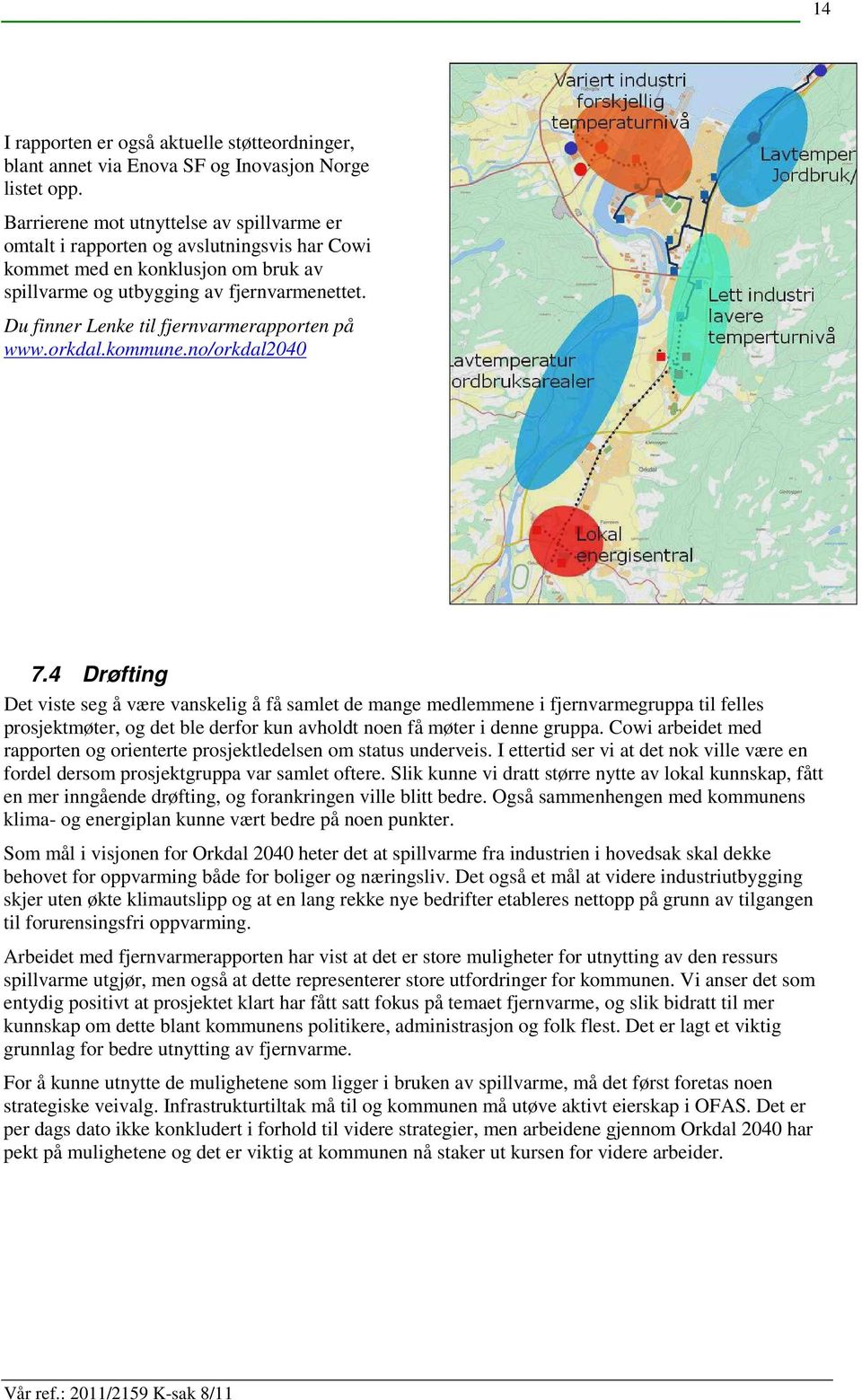 Du finner Lenke til fjernvarmerapporten på www.orkdal.kommune.no/orkdal2040 7.