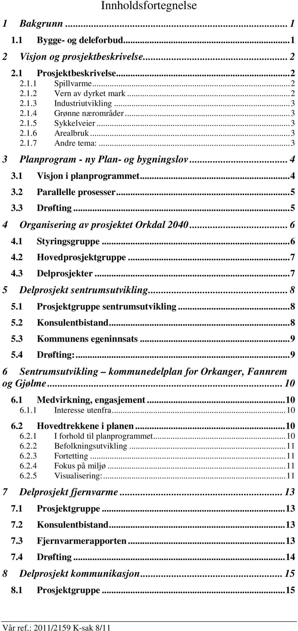 ..5 3.3 Drøfting...5 4 Organisering av prosjektet Orkdal 2040... 6 4.1 Styringsgruppe...6 4.2 Hovedprosjektgruppe...7 4.3 Delprosjekter...7 5 Delprosjekt sentrumsutvikling... 8 5.