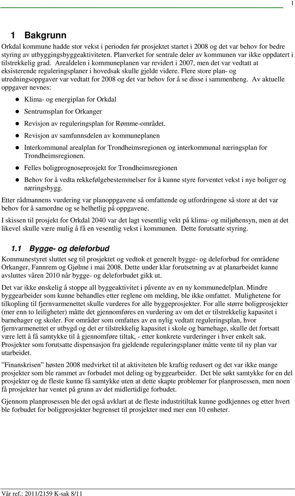 Arealdelen i kommuneplanen var revidert i 2007, men det var vedtatt at eksisterende reguleringsplaner i hovedsak skulle gjelde videre.