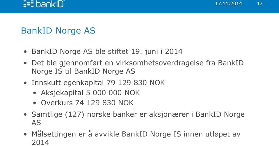 Norge AS Innskutt egenkapital 79 129 830 NOK Aksjekapital 5 000 000 NOK Overkurs 74 129
