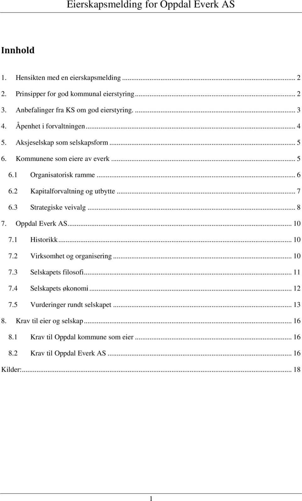 2 Kapitalforvaltning og utbytte... 7 6.3 Strategiske veivalg... 8 7. Oppdal Everk AS... 10 7.1 Historikk... 10 7.2 Virksomhet og organisering... 10 7.3 Selskapets filosofi.