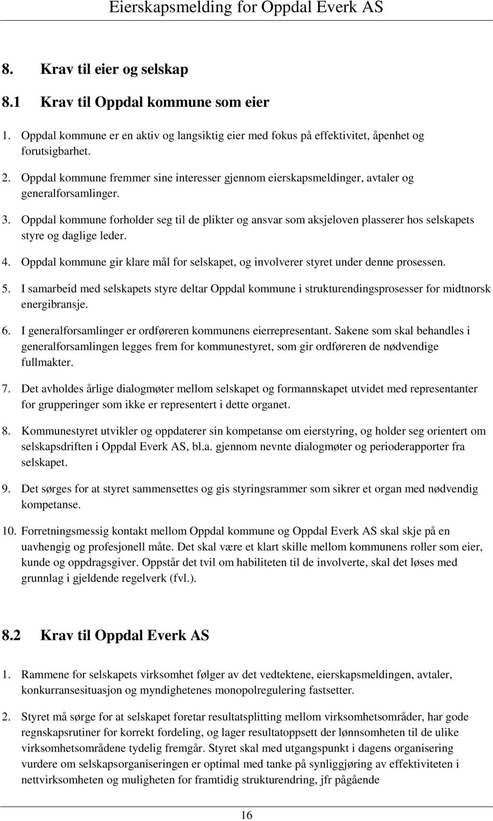 Oppdal kommune forholder seg til de plikter og ansvar som aksjeloven plasserer hos selskapets styre og daglige leder. 4.