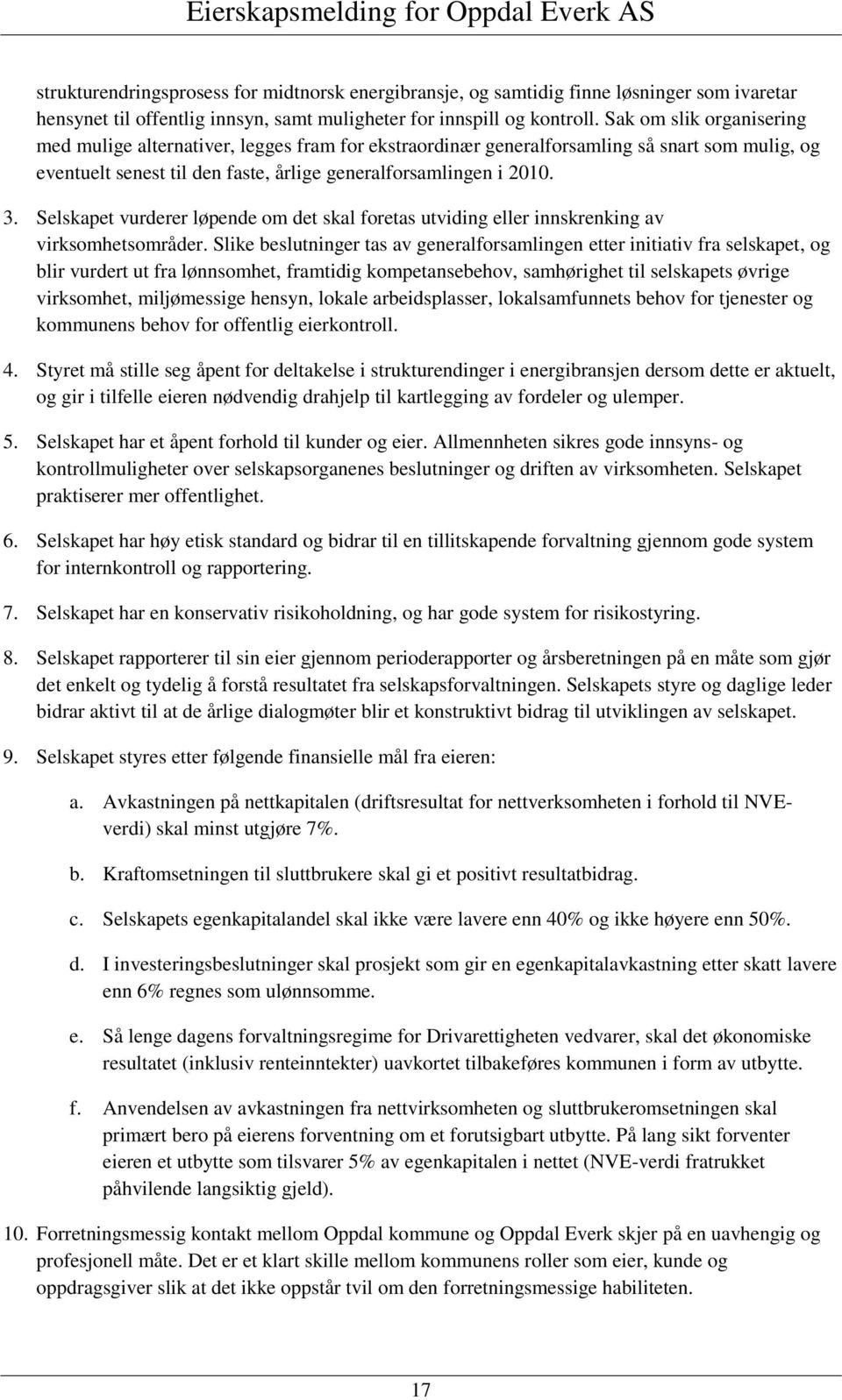 Selskapet vurderer løpende om det skal foretas utviding eller innskrenking av virksomhetsområder.