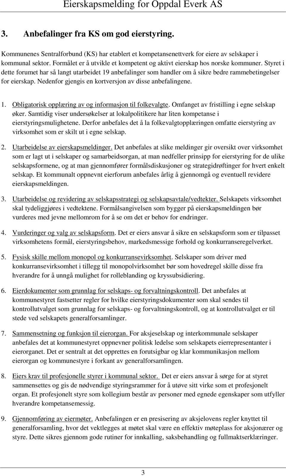 Nedenfor gjengis en kortversjon av disse anbefalingene. 1. Obligatorisk opplæring av og informasjon til folkevalgte. Omfanget av fristilling i egne selskap øker.