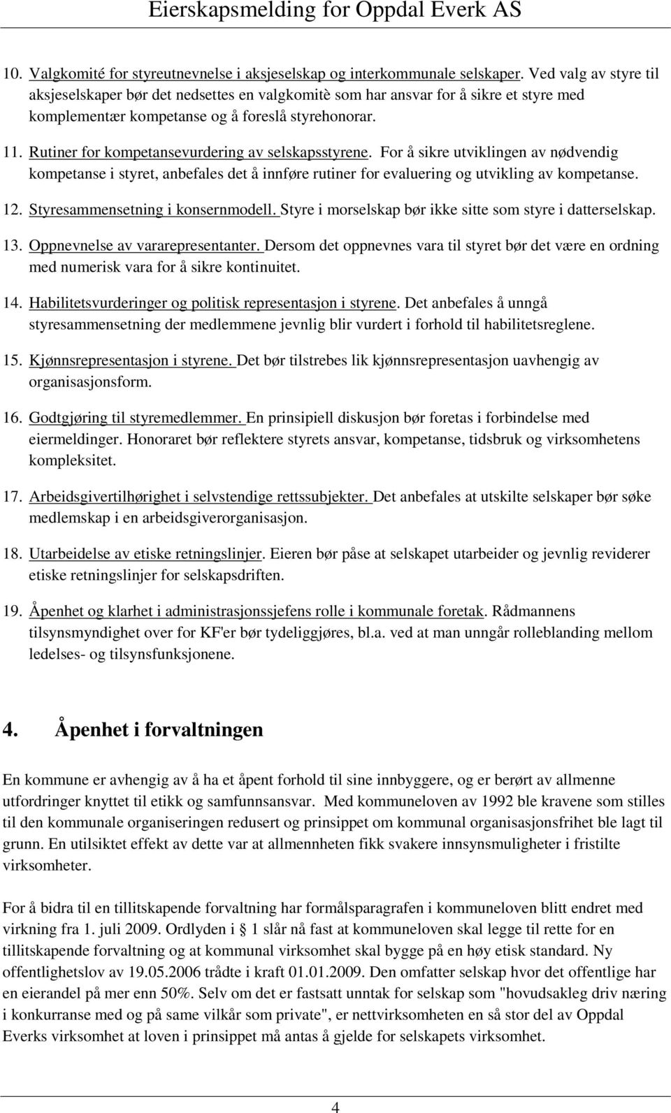 Rutiner for kompetansevurdering av selskapsstyrene. For å sikre utviklingen av nødvendig kompetanse i styret, anbefales det å innføre rutiner for evaluering og utvikling av kompetanse. 12.