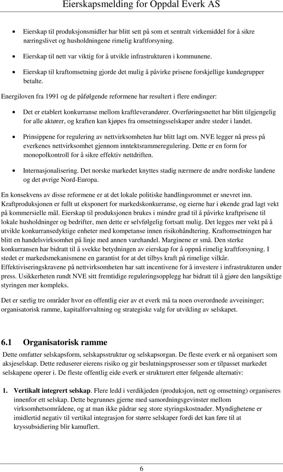 Energiloven fra 1991 og de påfølgende reformene har resultert i flere endinger: Det er etablert konkurranse mellom kraftleverandører.