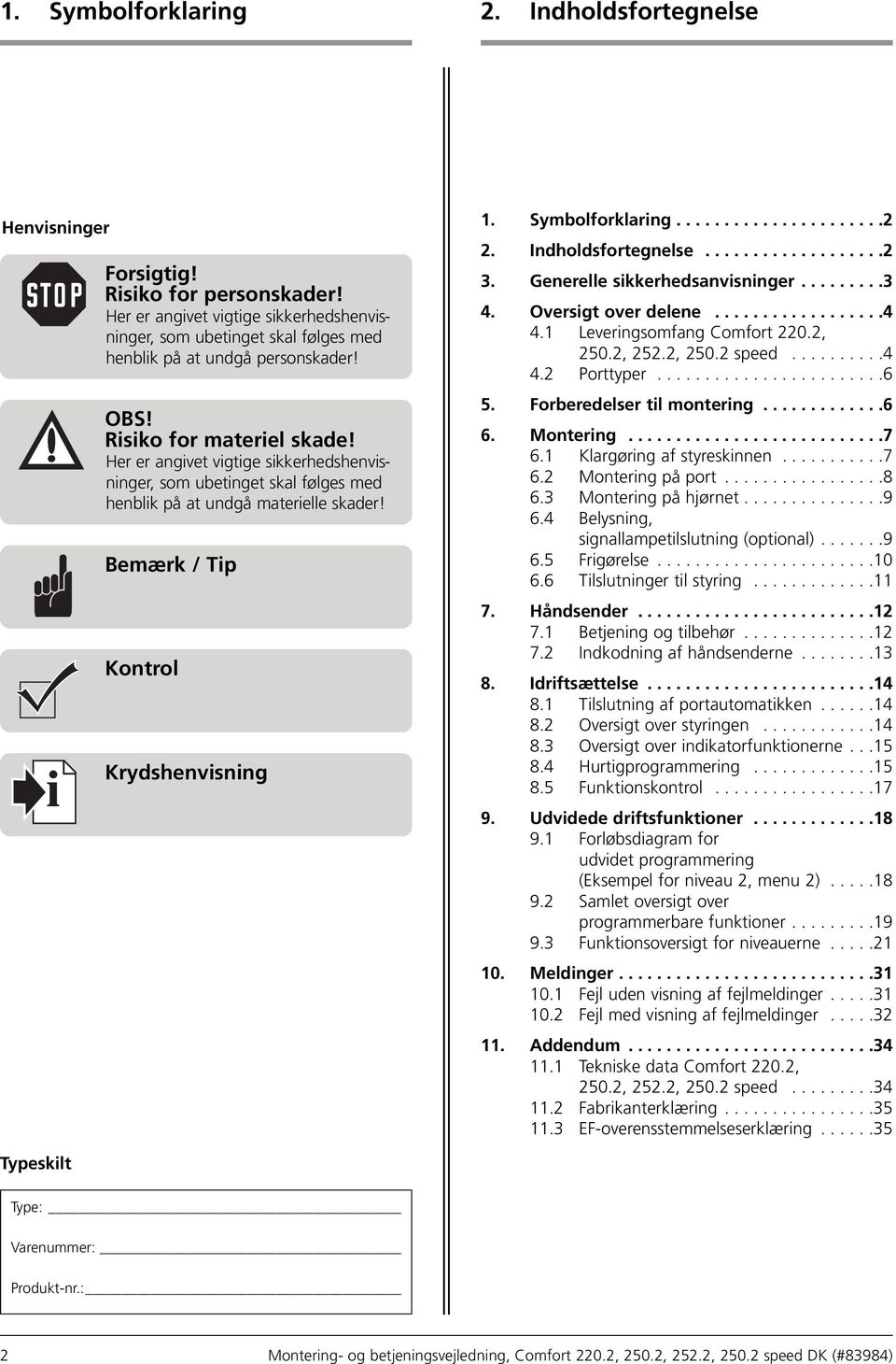 Her er angivet vigtige sikkerhedshenvisninger, som ubetinget skal følges med henblik på at undgå materielle skader! Bemærk / Tip Kontrol Krydshenvisning 1. Symbolforklaring......................2 2.