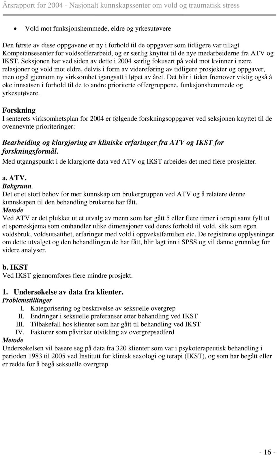 Seksjonen har ved siden av dette i 2004 særlig fokusert på vold mot kvinner i nære relasjoner og vold mot eldre, delvis i form av videreføring av tidligere prosjekter og oppgaver, men også gjennom ny