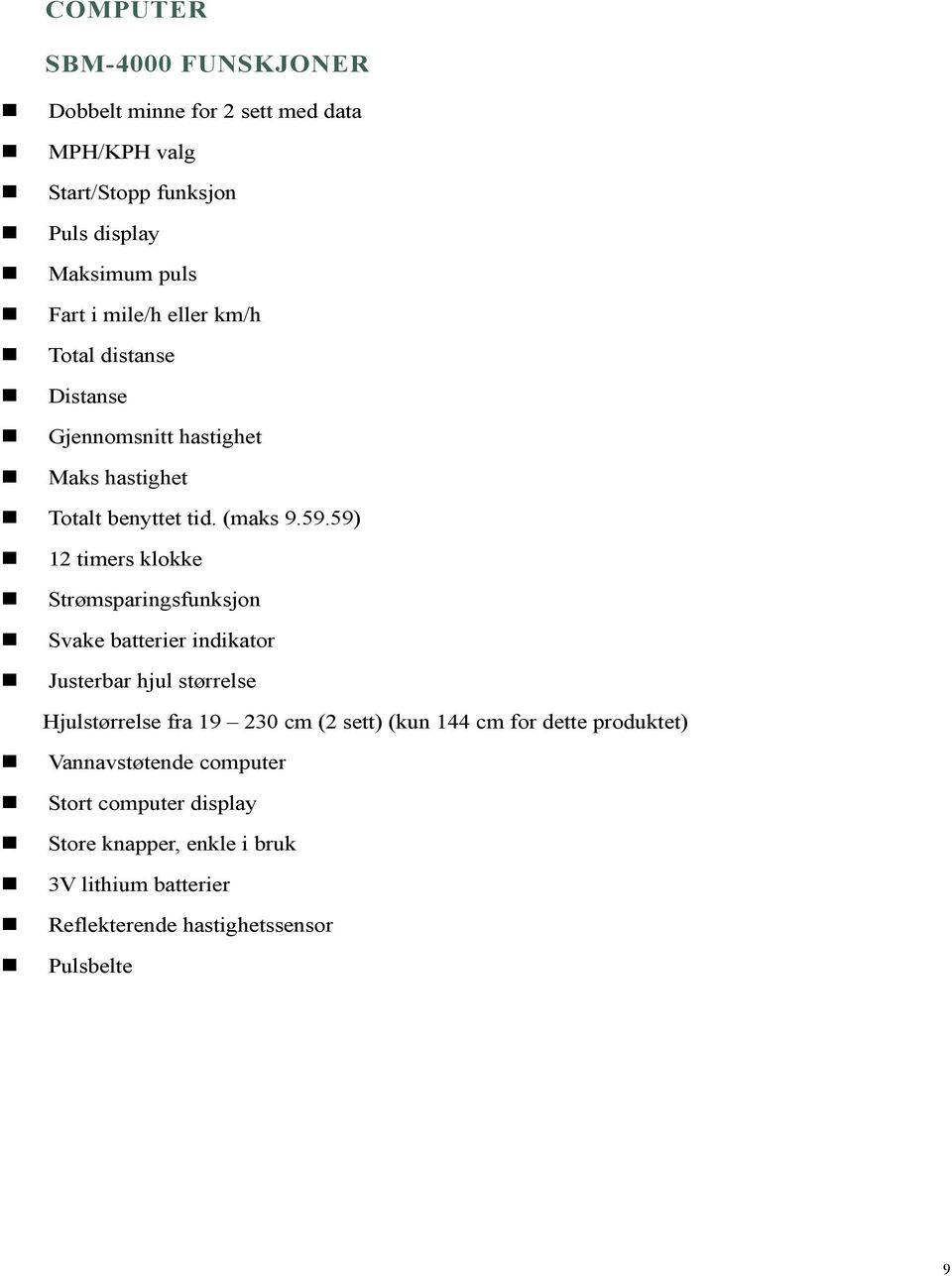 59) 12 timers klokke Strømsparingsfunksjon Svake batterier indikator Justerbar hjul størrelse Hjulstørrelse fra 19 230 cm (2 sett) (kun