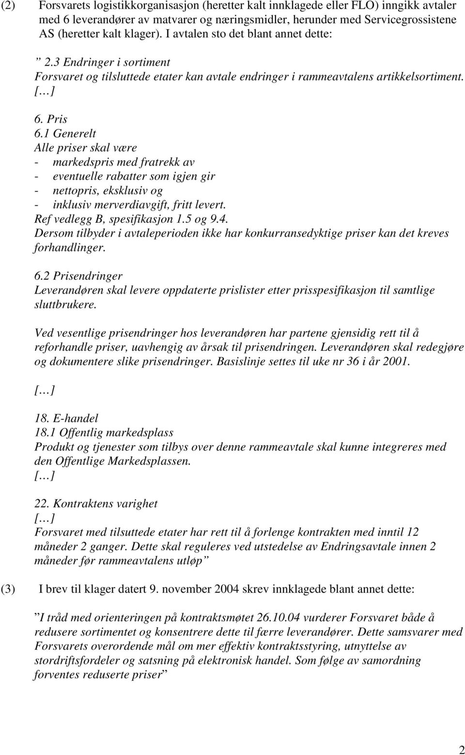 1 Generelt Alle priser skal være - markedspris med fratrekk av - eventuelle rabatter som igjen gir - nettopris, eksklusiv og - inklusiv merverdiavgift, fritt levert. Ref vedlegg B, spesifikasjon 1.