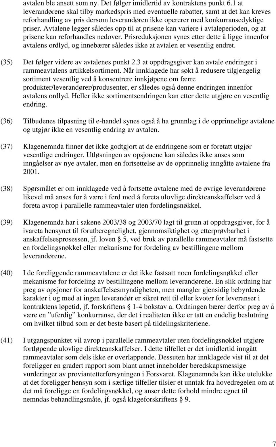 Avtalene legger således opp til at prisene kan variere i avtaleperioden, og at prisene kan reforhandles nedover.