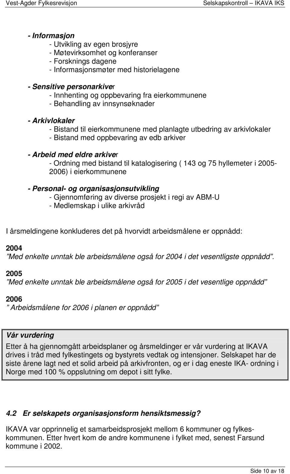 Ordning med bistand til katalogisering ( 143 og 75 hyllemeter i 2005-2006) i eierkommunene - Personal- og organisasjonsutvikling - Gjennomføring av diverse prosjekt i regi av ABM-U - Medlemskap i