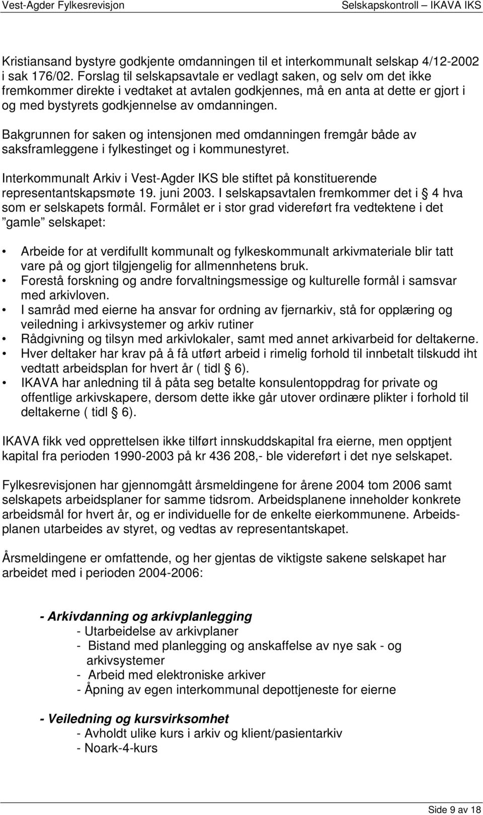 Bakgrunnen for saken og intensjonen med omdanningen fremgår både av saksframleggene i fylkestinget og i kommunestyret.