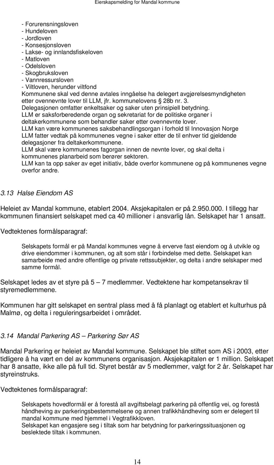 LLM er saksforberedende organ og sekretariat for de politiske organer i deltakerkommunene som behandler saker etter ovennevnte lover.